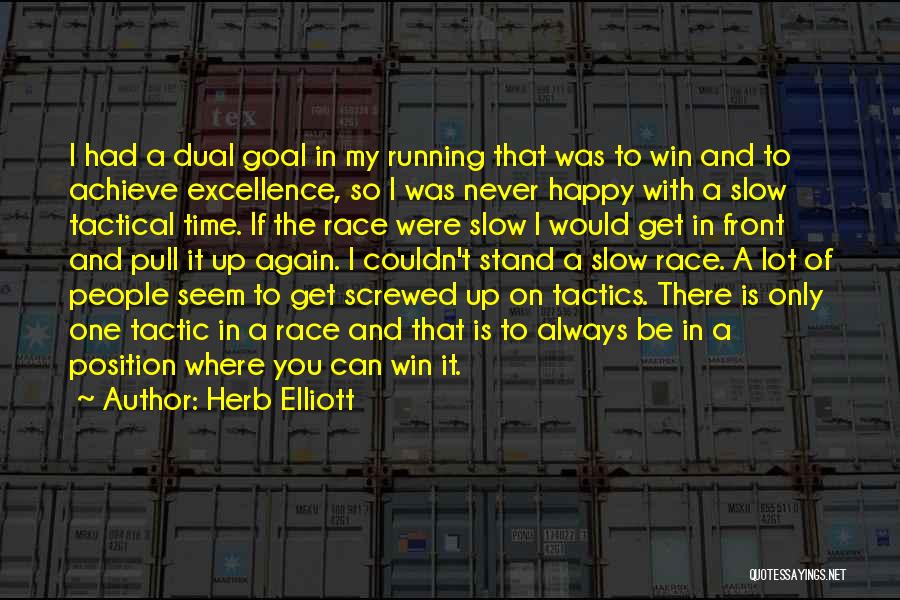 Herb Elliott Quotes: I Had A Dual Goal In My Running That Was To Win And To Achieve Excellence, So I Was Never