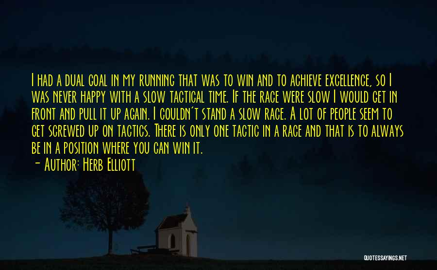 Herb Elliott Quotes: I Had A Dual Goal In My Running That Was To Win And To Achieve Excellence, So I Was Never