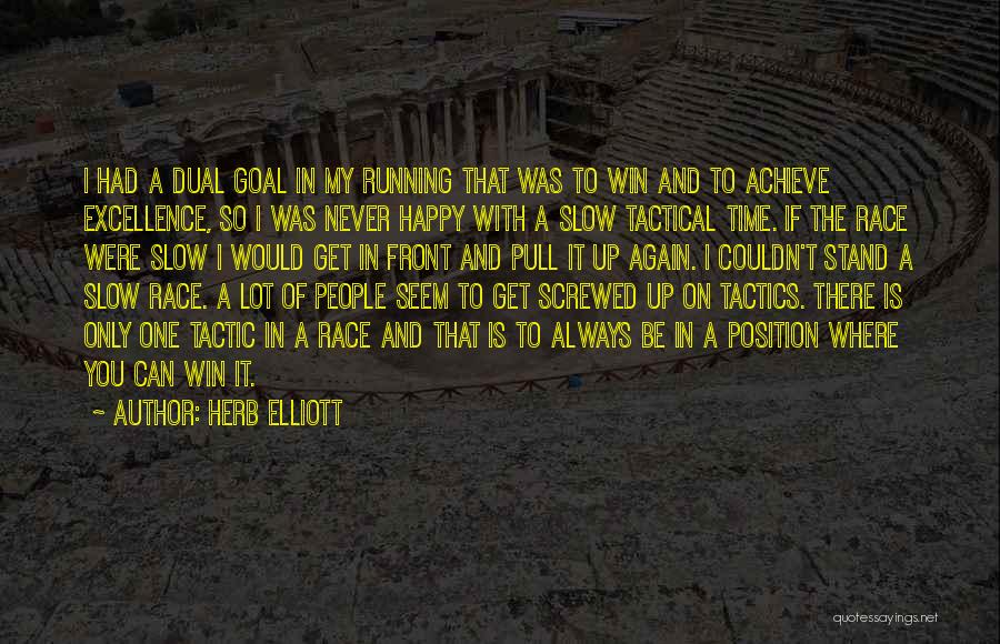 Herb Elliott Quotes: I Had A Dual Goal In My Running That Was To Win And To Achieve Excellence, So I Was Never