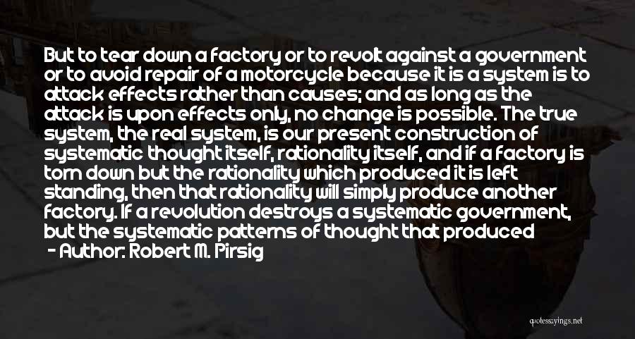 Robert M. Pirsig Quotes: But To Tear Down A Factory Or To Revolt Against A Government Or To Avoid Repair Of A Motorcycle Because