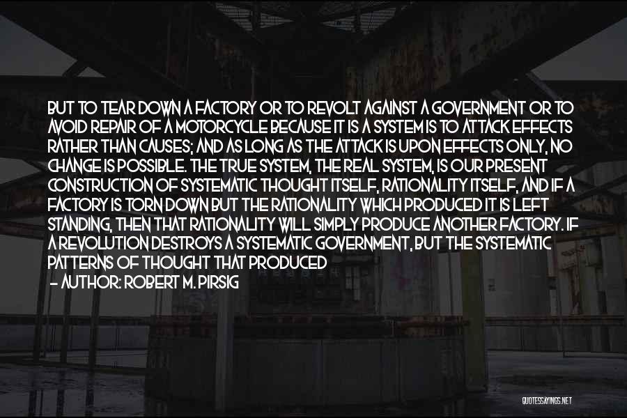 Robert M. Pirsig Quotes: But To Tear Down A Factory Or To Revolt Against A Government Or To Avoid Repair Of A Motorcycle Because