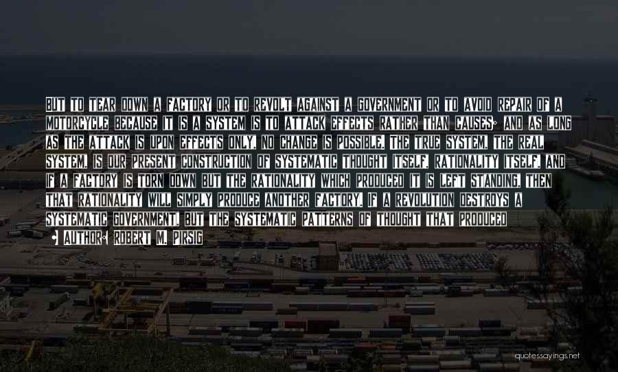 Robert M. Pirsig Quotes: But To Tear Down A Factory Or To Revolt Against A Government Or To Avoid Repair Of A Motorcycle Because