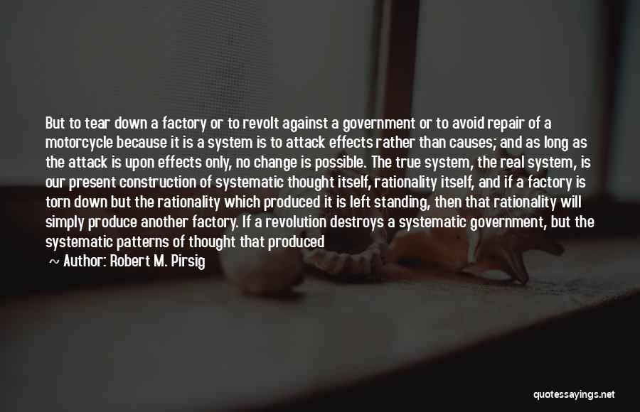 Robert M. Pirsig Quotes: But To Tear Down A Factory Or To Revolt Against A Government Or To Avoid Repair Of A Motorcycle Because