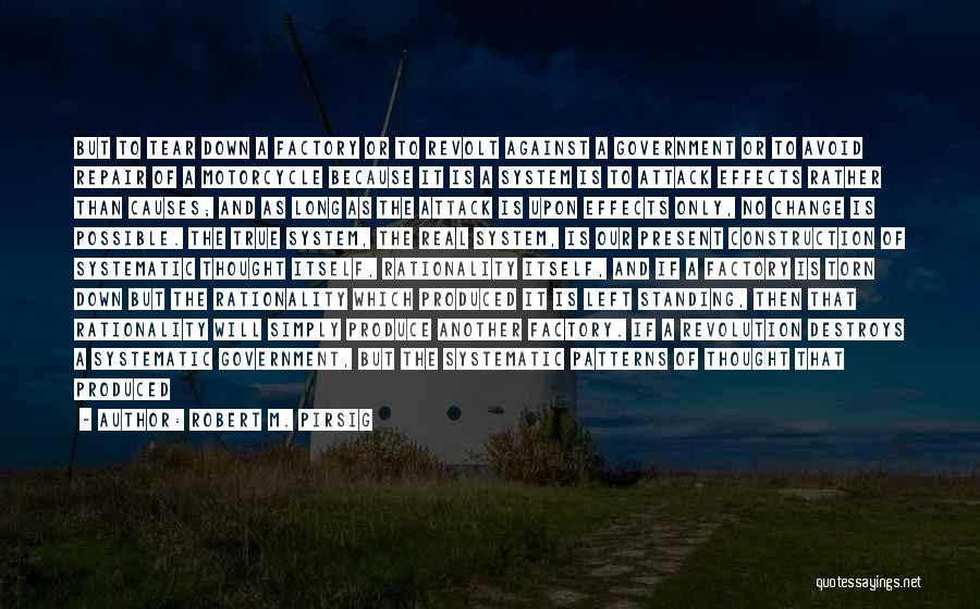 Robert M. Pirsig Quotes: But To Tear Down A Factory Or To Revolt Against A Government Or To Avoid Repair Of A Motorcycle Because