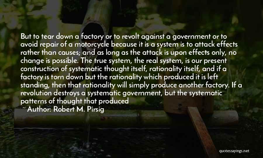 Robert M. Pirsig Quotes: But To Tear Down A Factory Or To Revolt Against A Government Or To Avoid Repair Of A Motorcycle Because