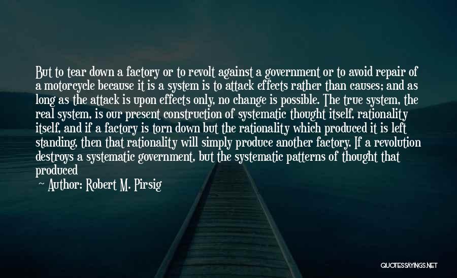 Robert M. Pirsig Quotes: But To Tear Down A Factory Or To Revolt Against A Government Or To Avoid Repair Of A Motorcycle Because
