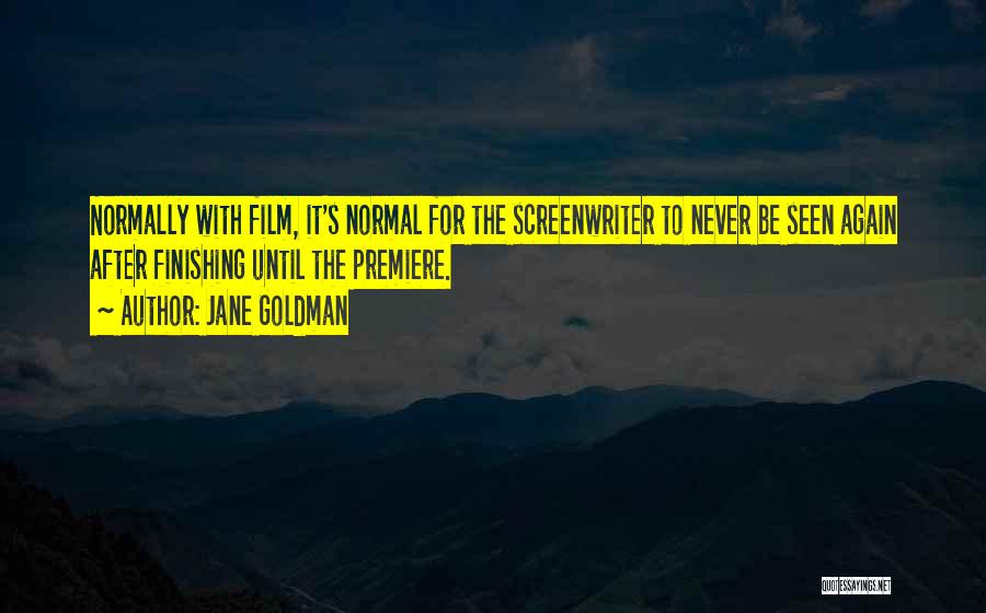 Jane Goldman Quotes: Normally With Film, It's Normal For The Screenwriter To Never Be Seen Again After Finishing Until The Premiere.