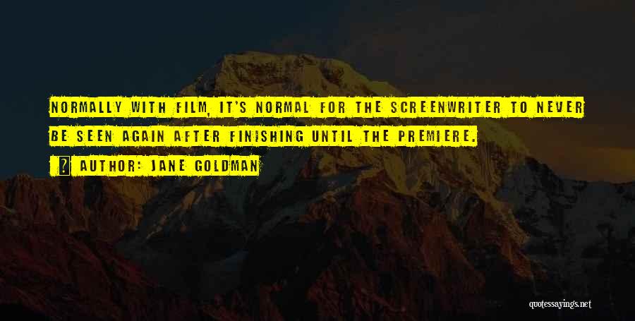 Jane Goldman Quotes: Normally With Film, It's Normal For The Screenwriter To Never Be Seen Again After Finishing Until The Premiere.