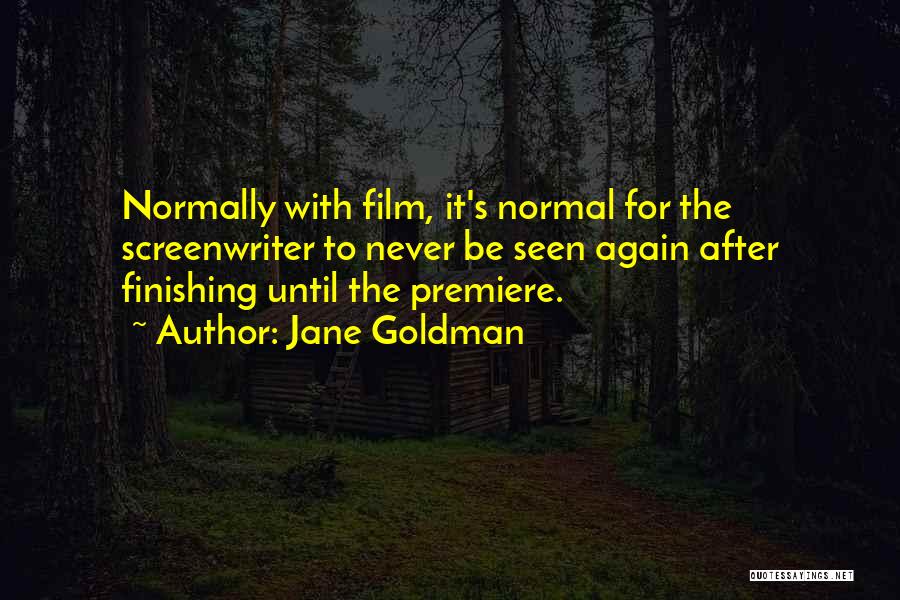 Jane Goldman Quotes: Normally With Film, It's Normal For The Screenwriter To Never Be Seen Again After Finishing Until The Premiere.