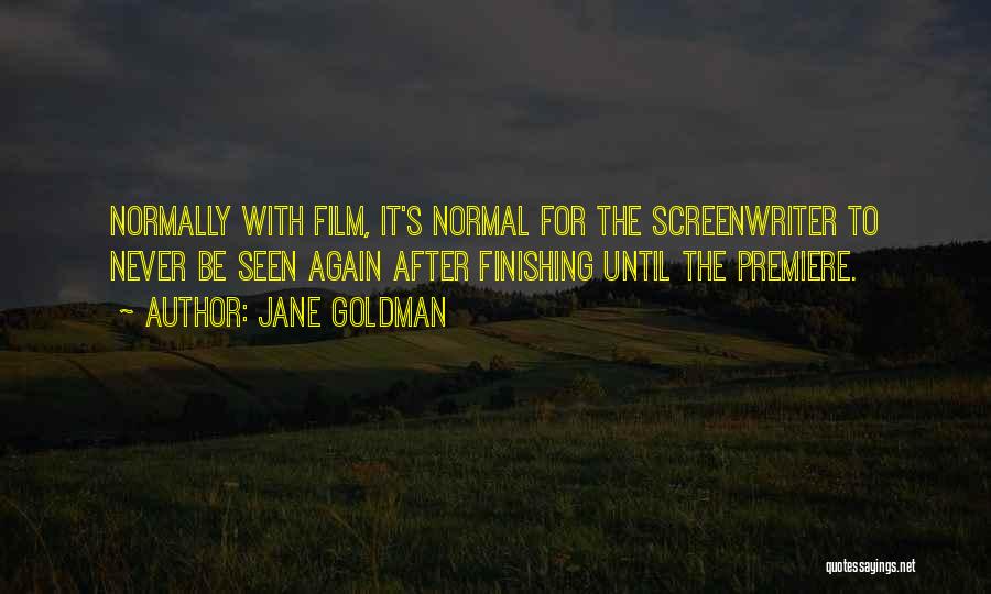 Jane Goldman Quotes: Normally With Film, It's Normal For The Screenwriter To Never Be Seen Again After Finishing Until The Premiere.