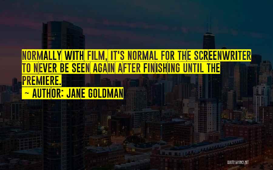 Jane Goldman Quotes: Normally With Film, It's Normal For The Screenwriter To Never Be Seen Again After Finishing Until The Premiere.