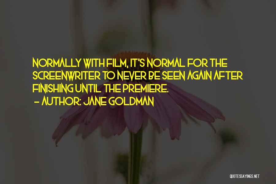 Jane Goldman Quotes: Normally With Film, It's Normal For The Screenwriter To Never Be Seen Again After Finishing Until The Premiere.