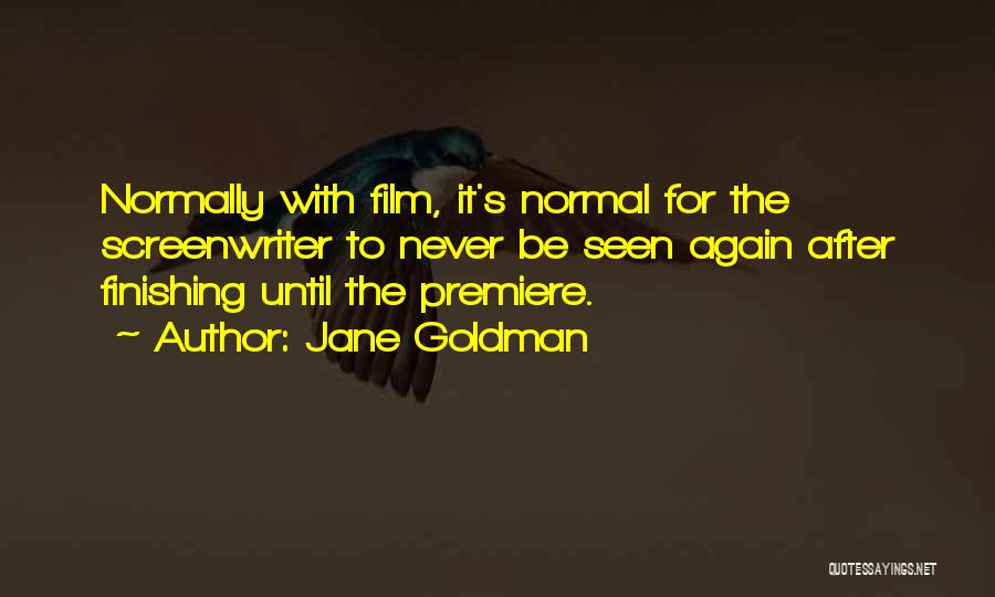 Jane Goldman Quotes: Normally With Film, It's Normal For The Screenwriter To Never Be Seen Again After Finishing Until The Premiere.