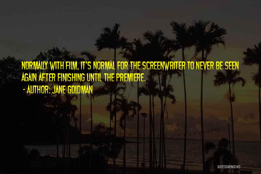 Jane Goldman Quotes: Normally With Film, It's Normal For The Screenwriter To Never Be Seen Again After Finishing Until The Premiere.