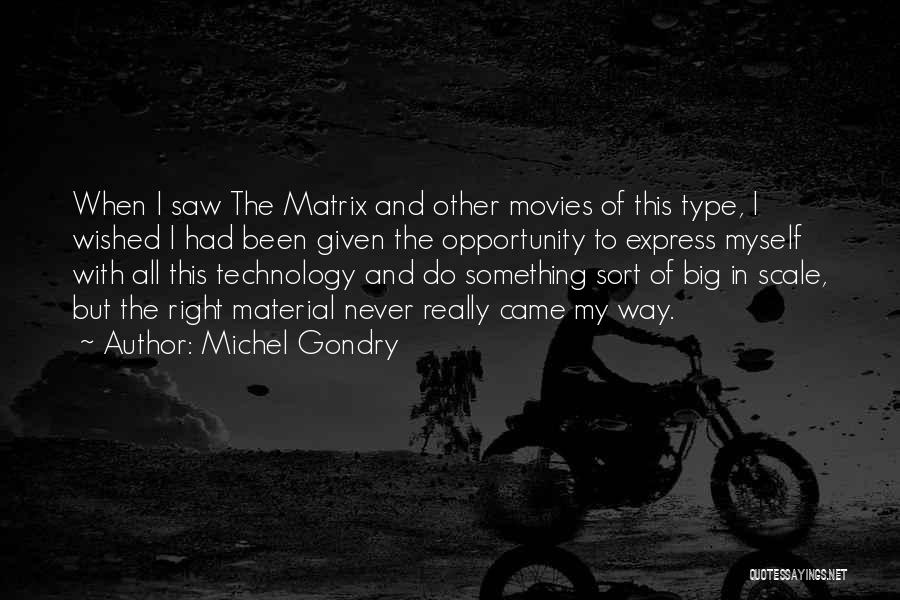 Michel Gondry Quotes: When I Saw The Matrix And Other Movies Of This Type, I Wished I Had Been Given The Opportunity To