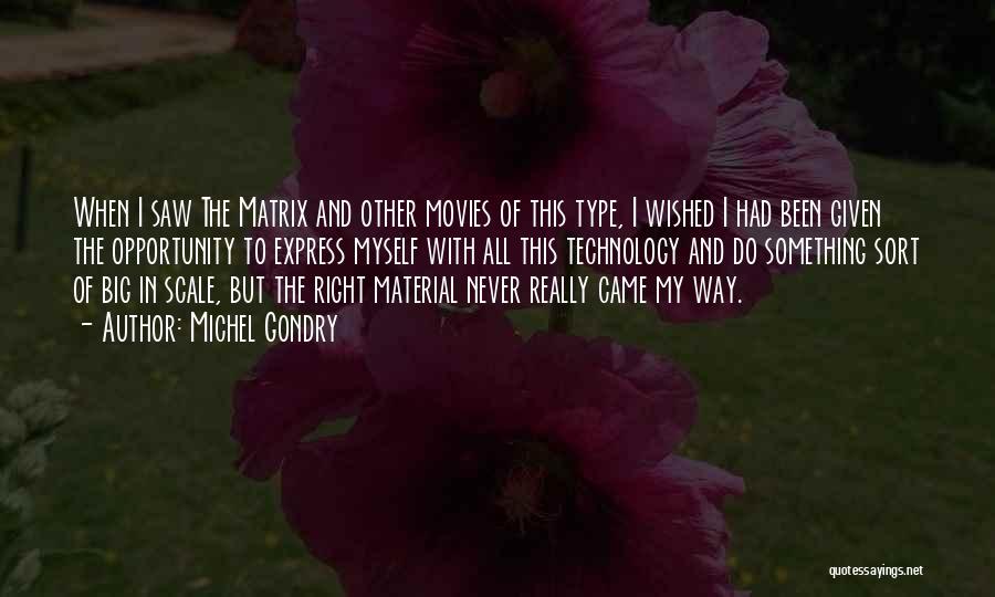 Michel Gondry Quotes: When I Saw The Matrix And Other Movies Of This Type, I Wished I Had Been Given The Opportunity To