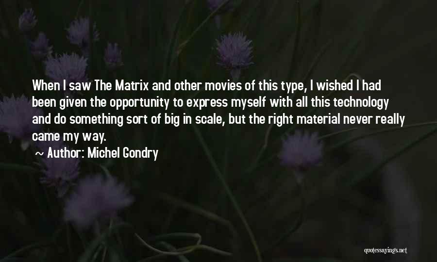 Michel Gondry Quotes: When I Saw The Matrix And Other Movies Of This Type, I Wished I Had Been Given The Opportunity To