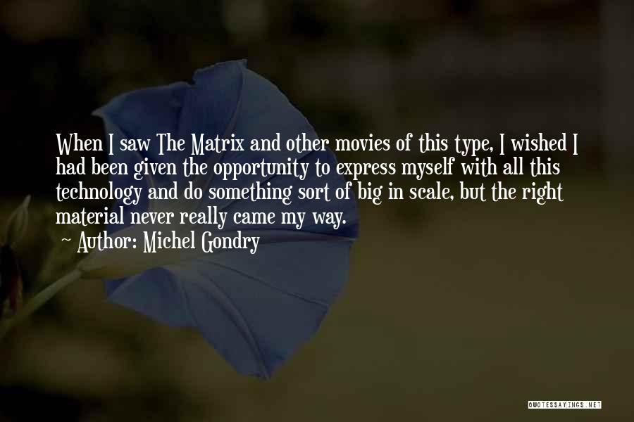 Michel Gondry Quotes: When I Saw The Matrix And Other Movies Of This Type, I Wished I Had Been Given The Opportunity To