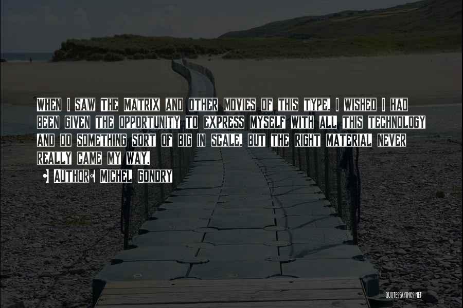 Michel Gondry Quotes: When I Saw The Matrix And Other Movies Of This Type, I Wished I Had Been Given The Opportunity To