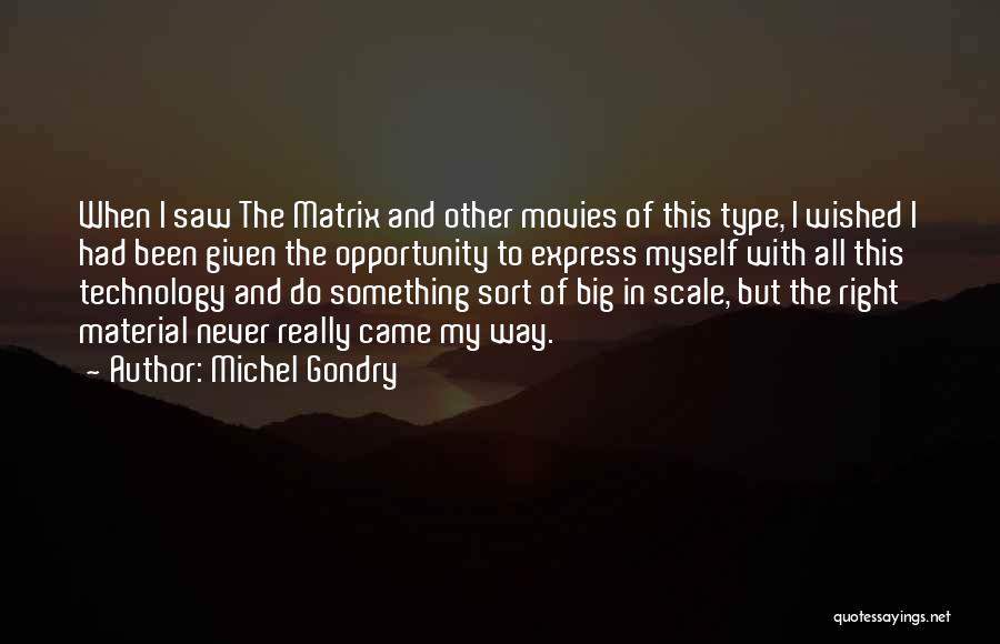 Michel Gondry Quotes: When I Saw The Matrix And Other Movies Of This Type, I Wished I Had Been Given The Opportunity To