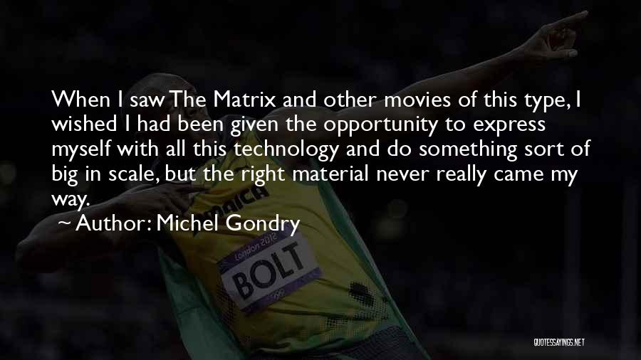 Michel Gondry Quotes: When I Saw The Matrix And Other Movies Of This Type, I Wished I Had Been Given The Opportunity To