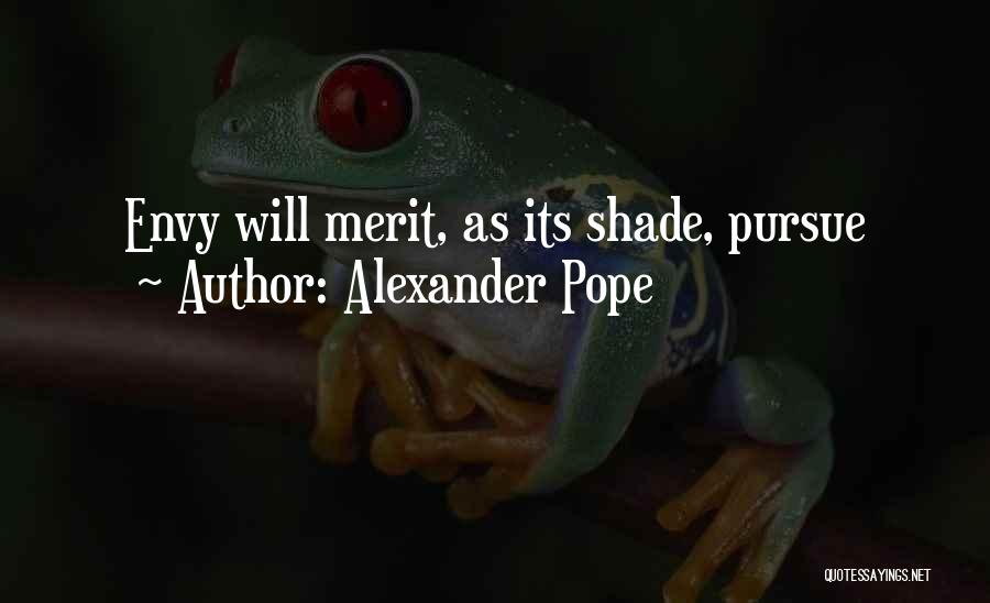 Alexander Pope Quotes: Envy Will Merit, As Its Shade, Pursue