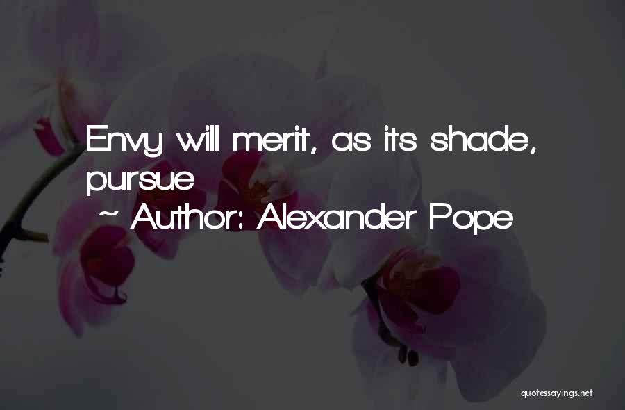 Alexander Pope Quotes: Envy Will Merit, As Its Shade, Pursue