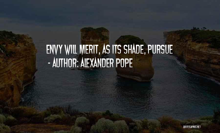 Alexander Pope Quotes: Envy Will Merit, As Its Shade, Pursue