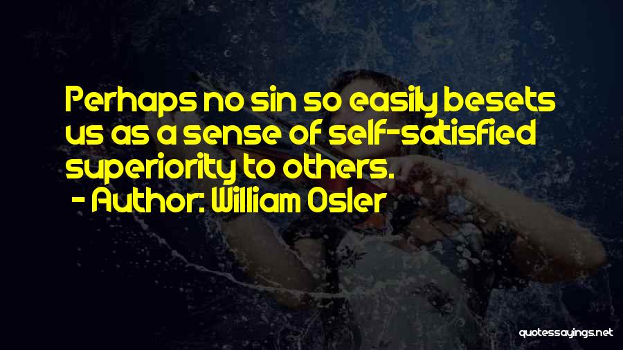 William Osler Quotes: Perhaps No Sin So Easily Besets Us As A Sense Of Self-satisfied Superiority To Others.