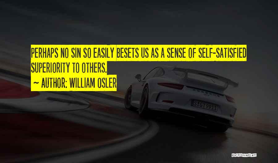 William Osler Quotes: Perhaps No Sin So Easily Besets Us As A Sense Of Self-satisfied Superiority To Others.