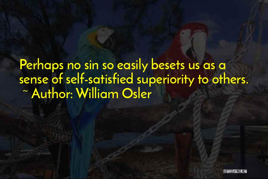 William Osler Quotes: Perhaps No Sin So Easily Besets Us As A Sense Of Self-satisfied Superiority To Others.