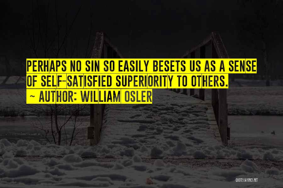 William Osler Quotes: Perhaps No Sin So Easily Besets Us As A Sense Of Self-satisfied Superiority To Others.