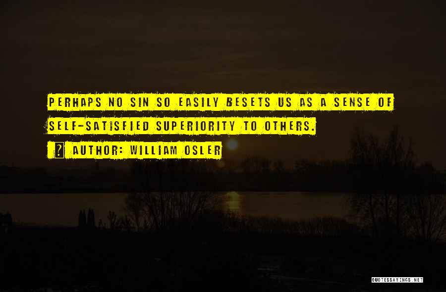 William Osler Quotes: Perhaps No Sin So Easily Besets Us As A Sense Of Self-satisfied Superiority To Others.