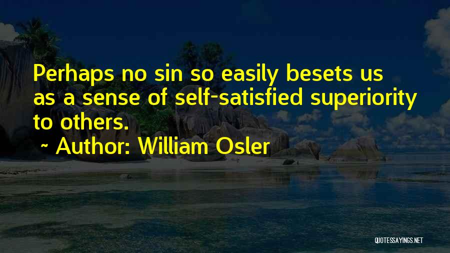 William Osler Quotes: Perhaps No Sin So Easily Besets Us As A Sense Of Self-satisfied Superiority To Others.