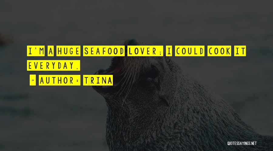Trina Quotes: I'm A Huge Seafood Lover; I Could Cook It Everyday.