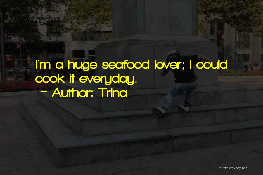 Trina Quotes: I'm A Huge Seafood Lover; I Could Cook It Everyday.