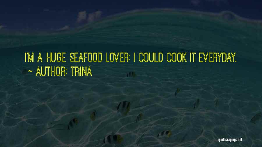 Trina Quotes: I'm A Huge Seafood Lover; I Could Cook It Everyday.