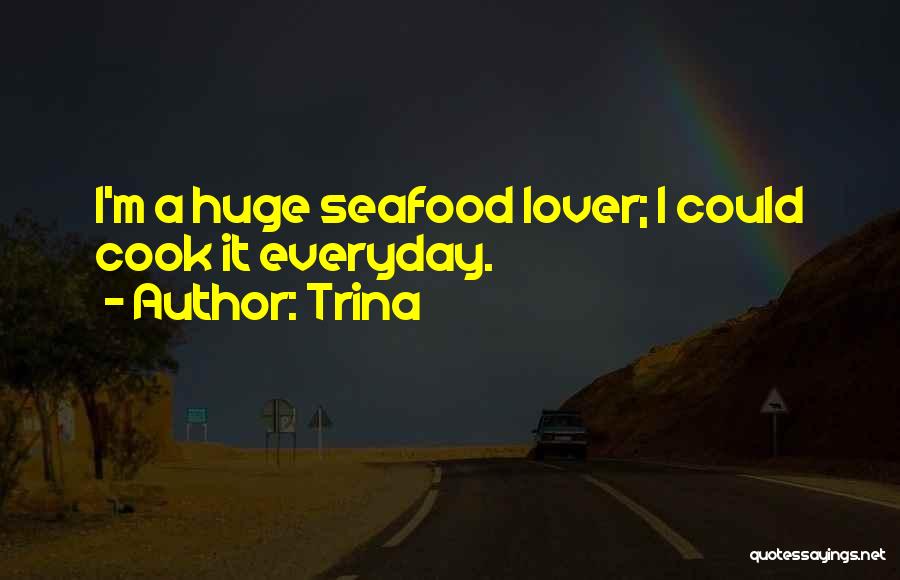 Trina Quotes: I'm A Huge Seafood Lover; I Could Cook It Everyday.