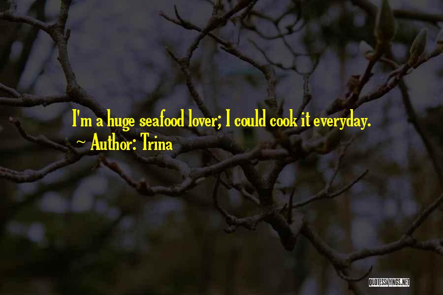 Trina Quotes: I'm A Huge Seafood Lover; I Could Cook It Everyday.