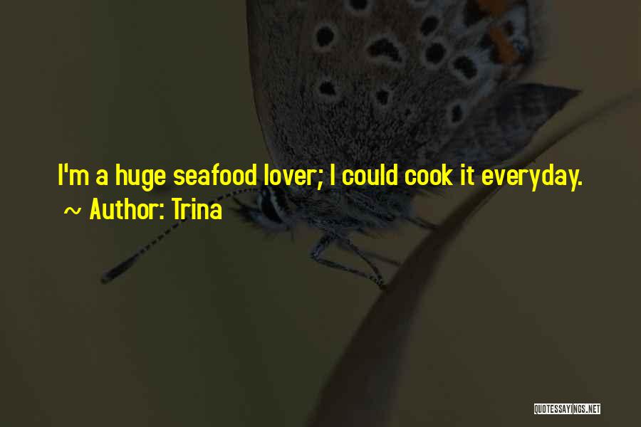 Trina Quotes: I'm A Huge Seafood Lover; I Could Cook It Everyday.