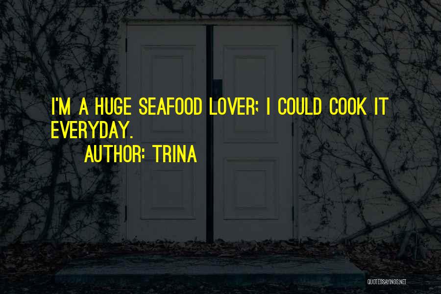 Trina Quotes: I'm A Huge Seafood Lover; I Could Cook It Everyday.