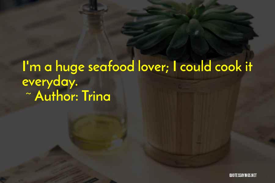 Trina Quotes: I'm A Huge Seafood Lover; I Could Cook It Everyday.