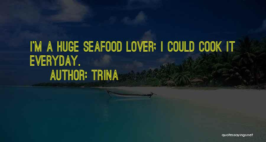 Trina Quotes: I'm A Huge Seafood Lover; I Could Cook It Everyday.