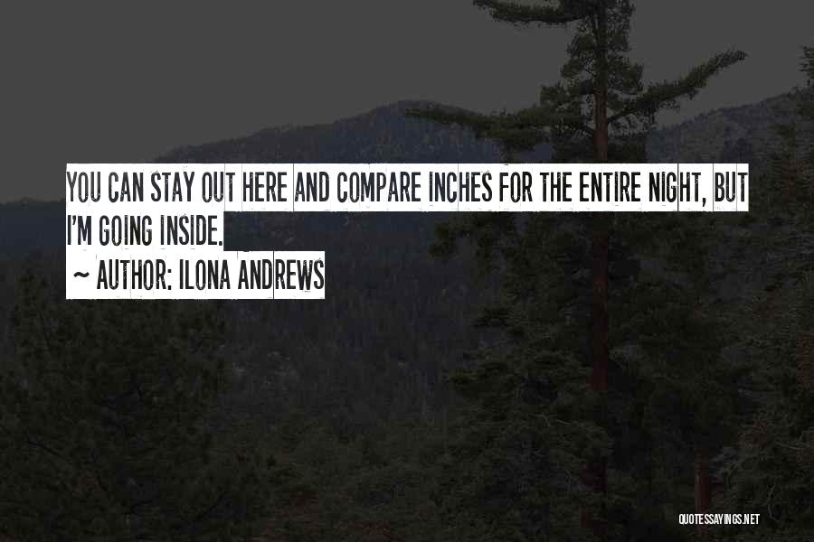 Ilona Andrews Quotes: You Can Stay Out Here And Compare Inches For The Entire Night, But I'm Going Inside.