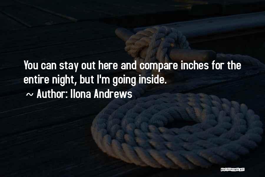 Ilona Andrews Quotes: You Can Stay Out Here And Compare Inches For The Entire Night, But I'm Going Inside.