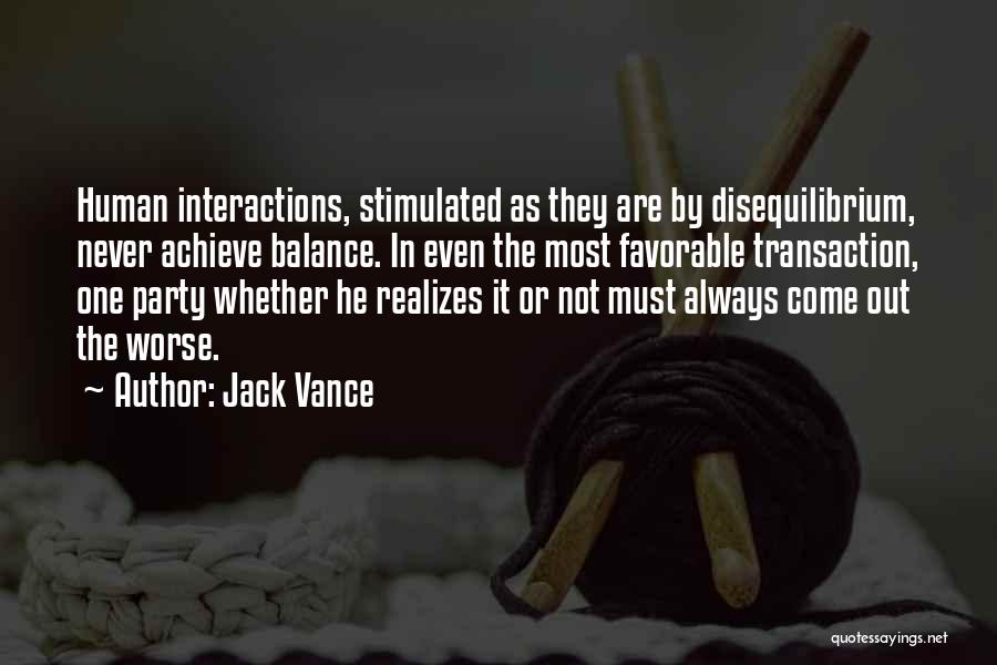 Jack Vance Quotes: Human Interactions, Stimulated As They Are By Disequilibrium, Never Achieve Balance. In Even The Most Favorable Transaction, One Party Whether