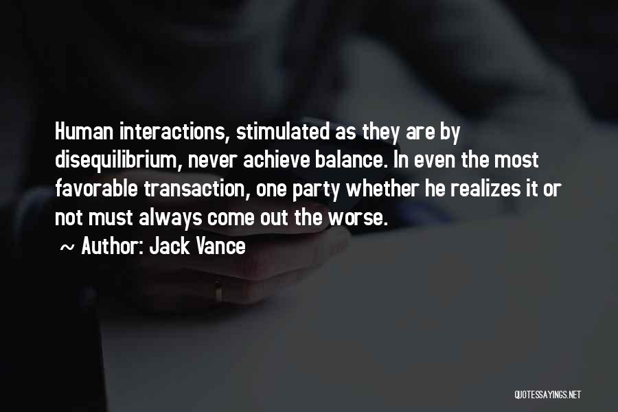 Jack Vance Quotes: Human Interactions, Stimulated As They Are By Disequilibrium, Never Achieve Balance. In Even The Most Favorable Transaction, One Party Whether