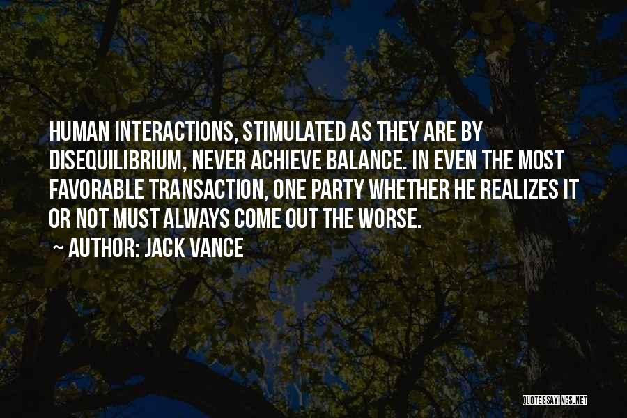 Jack Vance Quotes: Human Interactions, Stimulated As They Are By Disequilibrium, Never Achieve Balance. In Even The Most Favorable Transaction, One Party Whether