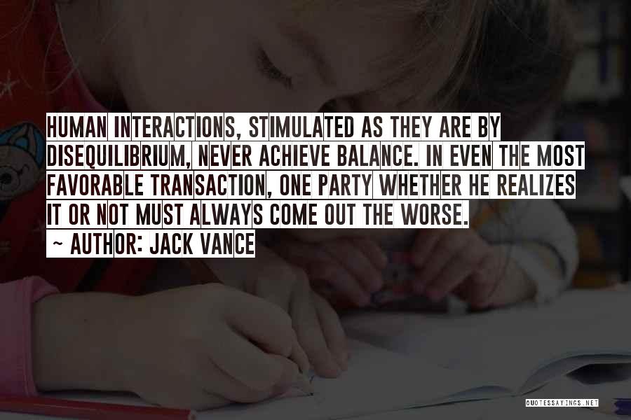 Jack Vance Quotes: Human Interactions, Stimulated As They Are By Disequilibrium, Never Achieve Balance. In Even The Most Favorable Transaction, One Party Whether