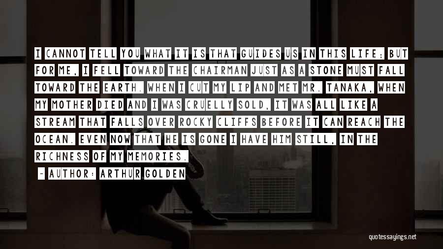 Arthur Golden Quotes: I Cannot Tell You What It Is That Guides Us In This Life; But For Me, I Fell Toward The